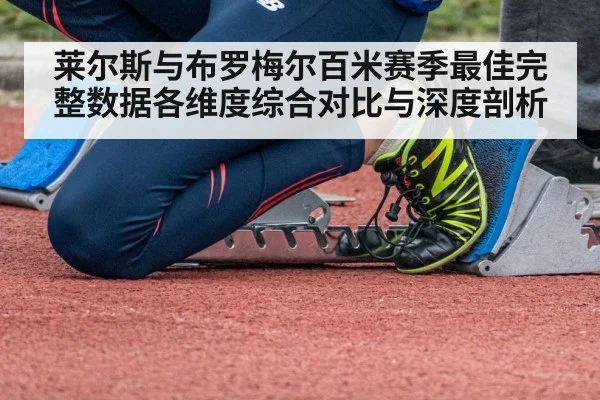 莱尔斯与布罗梅尔百米赛季最佳完整数据各维度综合对比与深度剖析