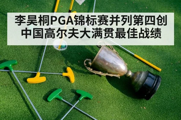 李昊桐PGA锦标赛并列第四创中国高尔夫大满贯最佳战绩