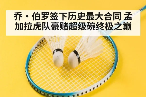 乔·伯罗签下历史最大合同 孟加拉虎队豪赌超级碗终极之巅